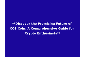 **Discover the Promising Future of COS Coin: A Comprehensive Guide for Crypto Enthusiasts**
