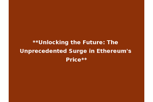 **Unlocking the Future: The Unprecedented Surge in Ethereum's Price**
