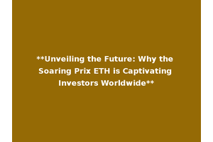 **Unveiling the Future: Why the Soaring Prix ETH is Captivating Investors Worldwide**