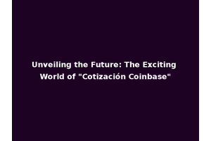 Unveiling the Future: The Exciting World of "Cotización Coinbase"