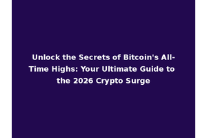 Unlock the Secrets of Bitcoin's All-Time Highs: Your Ultimate Guide to the 2026 Crypto Surge