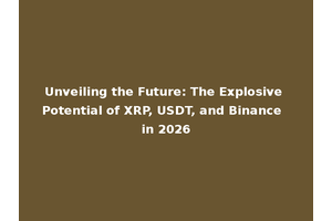 Unveiling the Future: The Explosive Potential of XRP, USDT, and Binance in 2026