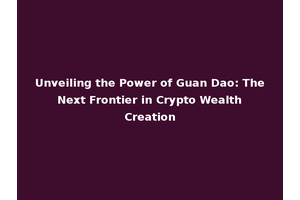 Unveiling the Power of Guan Dao: The Next Frontier in Crypto Wealth Creation