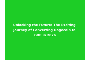 Unlocking the Future: The Exciting Journey of Converting Dogecoin to GBP in 2026