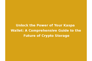 Unlock the Power of Your Kaspa Wallet: A Comprehensive Guide to the Future of Crypto Storage