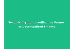 Tectonic Crypto: Unveiling the Future of Decentralized Finance