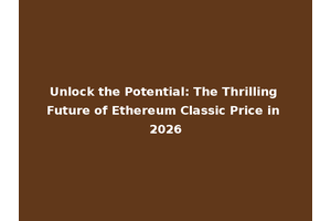 Unlock the Potential: The Thrilling Future of Ethereum Classic Price in 2026