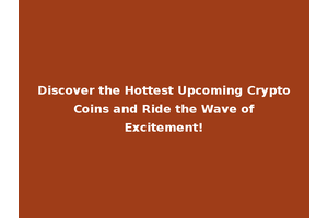 Discover the Hottest Upcoming Crypto Coins and Ride the Wave of Excitement!