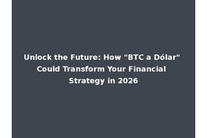 Unlock the Future: How "BTC a Dólar" Could Transform Your Financial Strategy in 2026