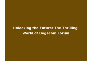 Unlocking the Future: The Thrilling World of Dogecoin Forum