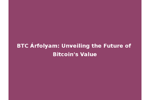 BTC Árfolyam: Unveiling the Future of Bitcoin's Value