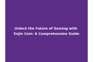 Unlock the Future of Gaming with Enjin Coin: A Comprehensive Guide