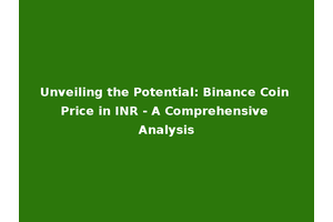 Unveiling the Potential: Binance Coin Price in INR - A Comprehensive Analysis