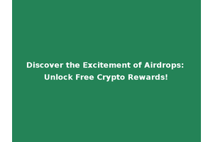 Discover the Excitement of Airdrops: Unlock Free Crypto Rewards!