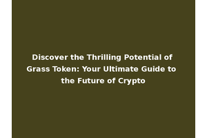 Discover the Thrilling Potential of Grass Token: Your Ultimate Guide to the Future of Crypto