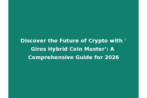 Discover the Future of Crypto with 'Giros Hybrid Coin Master': A Comprehensive Guide for 2026