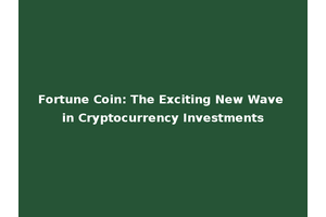 Fortune Coin: The Exciting New Wave in Cryptocurrency Investments