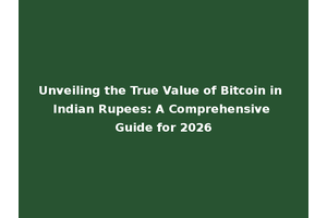 Unveiling the True Value of Bitcoin in Indian Rupees: A Comprehensive Guide for 2026