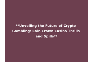 **Unveiling the Future of Crypto Gambling: Coin Crown Casino Thrills and Spills**
