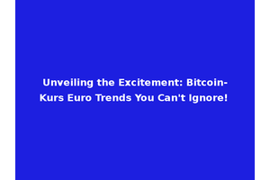Unveiling the Excitement: Bitcoin-Kurs Euro Trends You Can't Ignore!