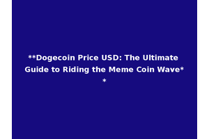 **Dogecoin Price USD: The Ultimate Guide to Riding the Meme Coin Wave**