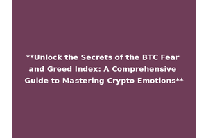**Unlock the Secrets of the BTC Fear and Greed Index: A Comprehensive Guide to Mastering Crypto Emotions**