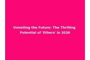 Unveiling the Future: The Thrilling Potential of 'Ethers' in 2026