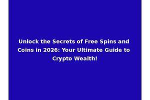 Unlock the Secrets of Free Spins and Coins in 2026: Your Ultimate Guide to Crypto Wealth!