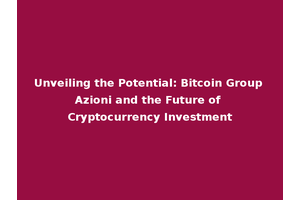 Unveiling the Potential: Bitcoin Group Azioni and the Future of Cryptocurrency Investment
