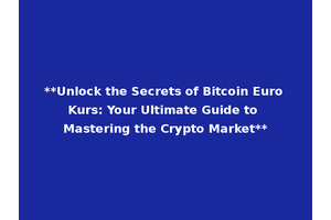 **Unlock the Secrets of Bitcoin Euro Kurs: Your Ultimate Guide to Mastering the Crypto Market**