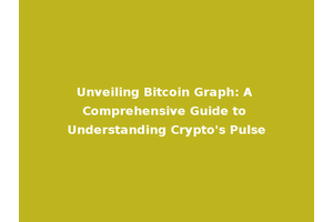 Unveiling Bitcoin Graph: A Comprehensive Guide to Understanding Crypto's Pulse