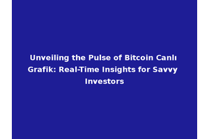 Unveiling the Pulse of Bitcoin Canlı Grafik: Real-Time Insights for Savvy Investors