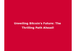 Unveiling Bitcoin's Future: The Thrilling Path Ahead!