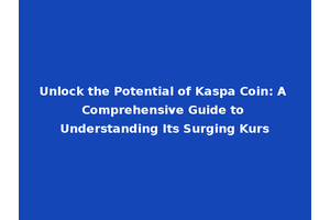 Unlock the Potential of Kaspa Coin: A Comprehensive Guide to Understanding Its Surging Kurs