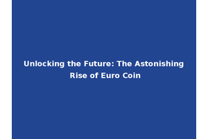 Unlocking the Future: The Astonishing Rise of Euro Coin