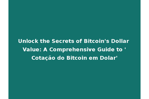 Unlock the Secrets of Bitcoin's Dollar Value: A Comprehensive Guide to 'Cotação do Bitcoin em Dolar'