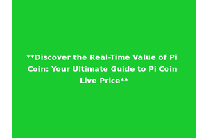 **Discover the Real-Time Value of Pi Coin: Your Ultimate Guide to Pi Coin Live Price**