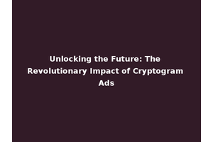 Unlocking the Future: The Revolutionary Impact of Cryptogram Ads