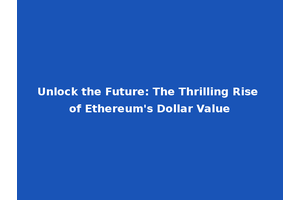 Unlock the Future: The Thrilling Rise of Ethereum's Dollar Value
