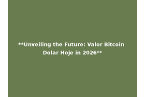 **Unveiling the Future: Valor Bitcoin Dolar Hoje in 2026**