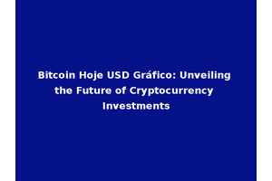 Bitcoin Hoje USD Gráfico: Unveiling the Future of Cryptocurrency Investments
