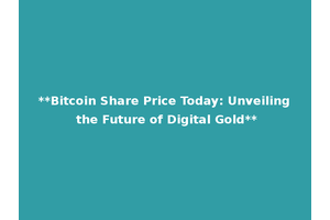 **Bitcoin Share Price Today: Unveiling the Future of Digital Gold**