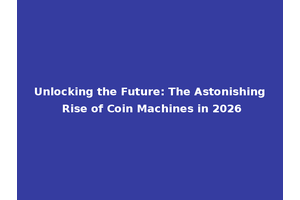 Unlocking the Future: The Astonishing Rise of Coin Machines in 2026