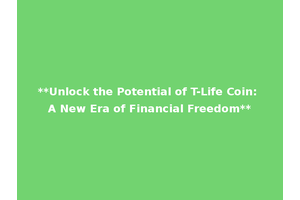 **Unlock the Potential of T-Life Coin: A New Era of Financial Freedom**