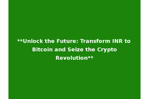 **Unlock the Future: Transform INR to Bitcoin and Seize the Crypto Revolution**