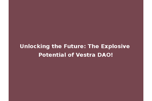 Unlocking the Future: The Explosive Potential of Vestra DAO!