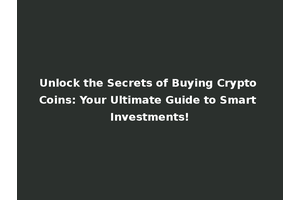 Unlock the Secrets of Buying Crypto Coins: Your Ultimate Guide to Smart Investments!