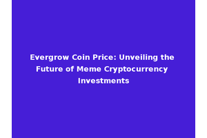 Evergrow Coin Price: Unveiling the Future of Meme Cryptocurrency Investments