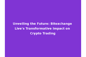 Unveiling the Future: Bitexchange Live's Transformative Impact on Crypto Trading