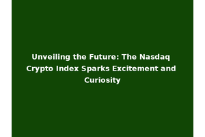 Unveiling the Future: The Nasdaq Crypto Index Sparks Excitement and Curiosity